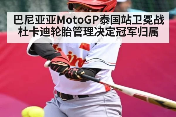 巴尼亚亚MotoGP泰国站卫冕战杜卡迪轮胎管理决定冠军归属